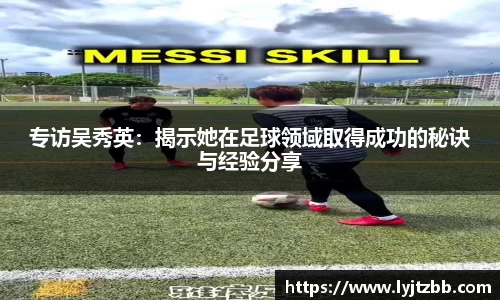 专访吴秀英：揭示她在足球领域取得成功的秘诀与经验分享