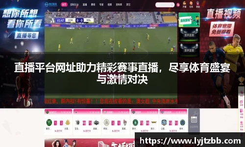 直播平台网址助力精彩赛事直播，尽享体育盛宴与激情对决