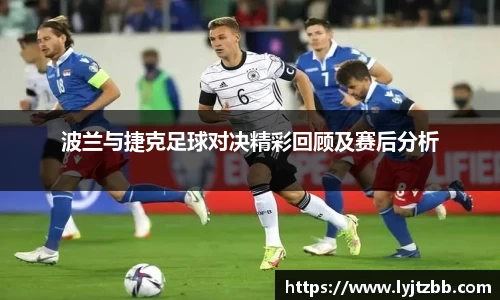 波兰与捷克足球对决精彩回顾及赛后分析