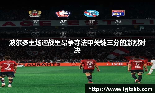 波尔多主场迎战里昂争夺法甲关键三分的激烈对决
