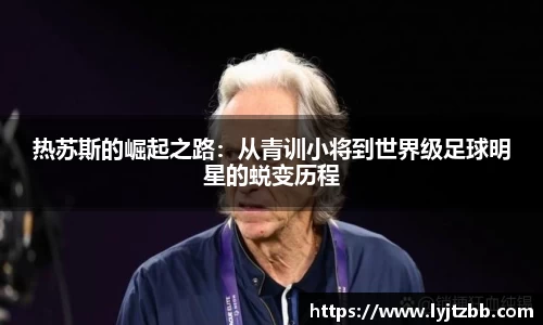 热苏斯的崛起之路：从青训小将到世界级足球明星的蜕变历程